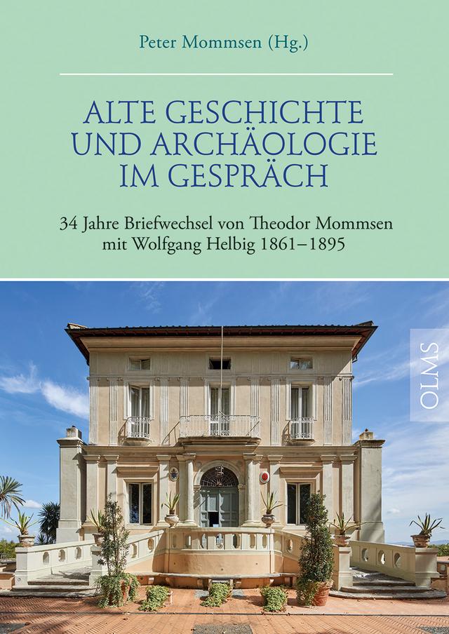 Alte Geschichte und Archäologie im Gespräch. 34 Jahre Briefwechsel von Theodor Mommsen mit Wolfgang Helbig 1861-1895