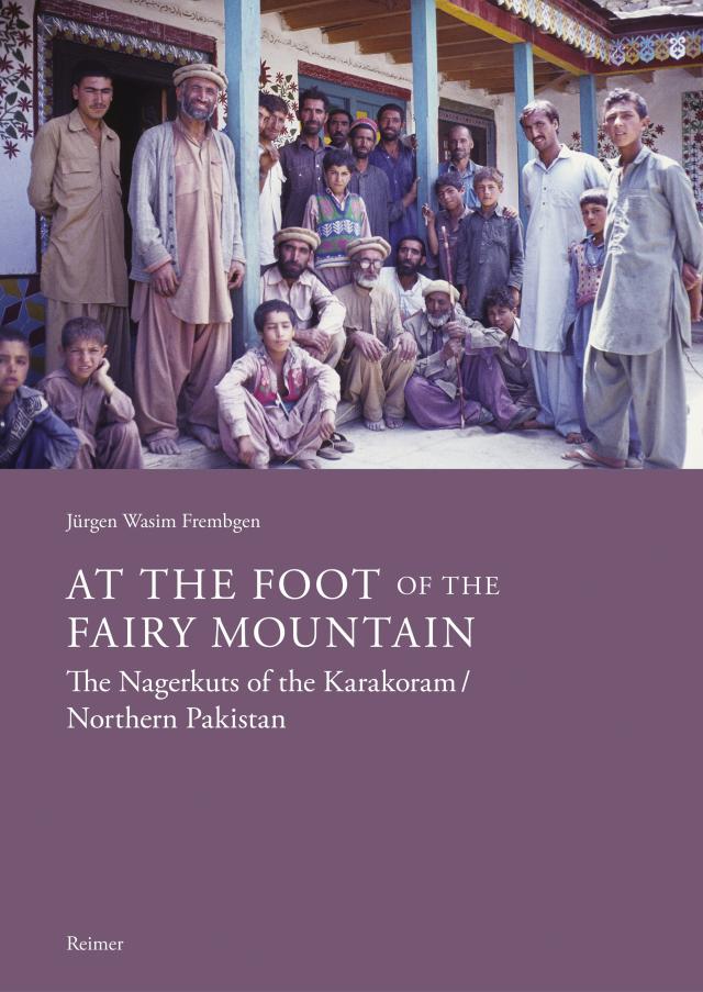 At the Foot of the Fairy Mountain. The Nagerkuts of the Karakoram/Northern Pakistan