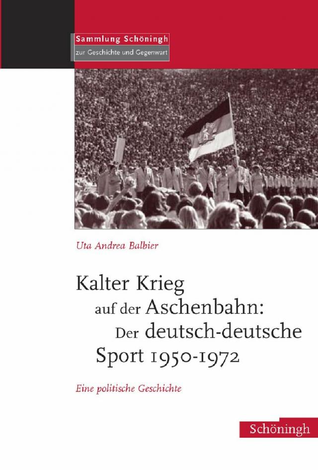 Kalter Krieg auf der Aschenbahn: Der deutsch-deutsche Sport 1950-1972