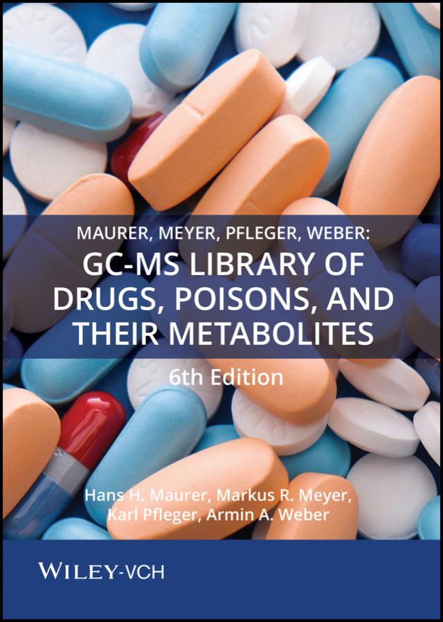 Maurer, Meyer, Pfleger, Weber: GC-MS Library of Drugs, Poisons, and Their Metabolites 6th Edition