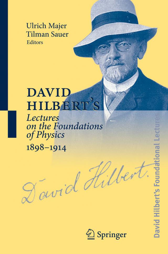 David Hilbert's Lectures on the Foundations of Physics 1898 - 1914