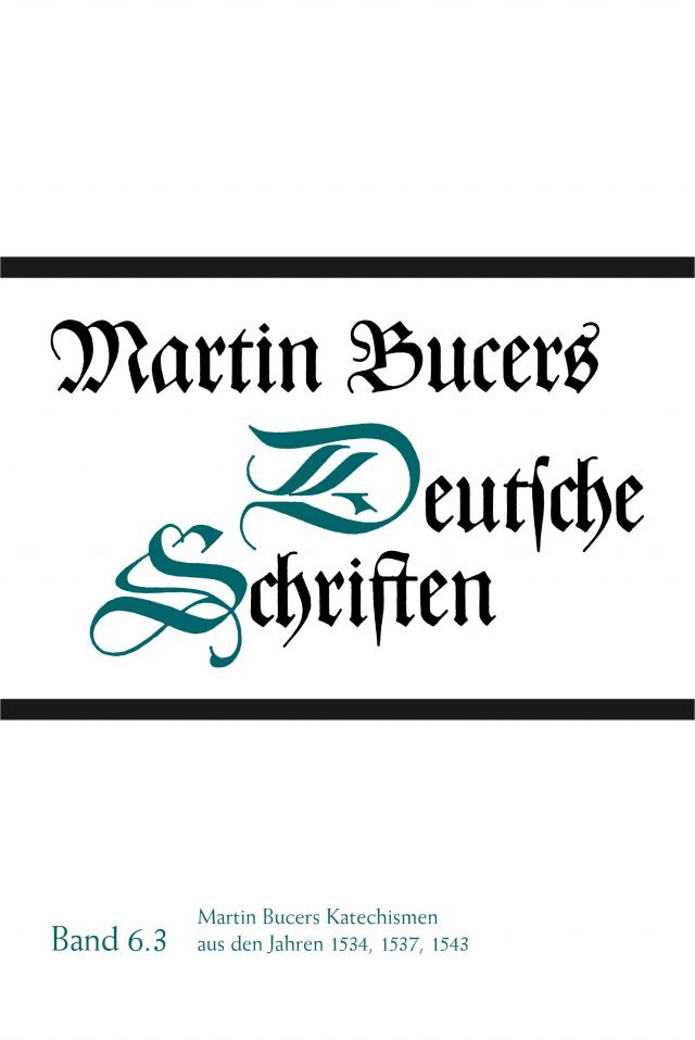 Deutsche Schriften / Martin Bucers Katechismen aus den Jahren 1534, 1537, 1543