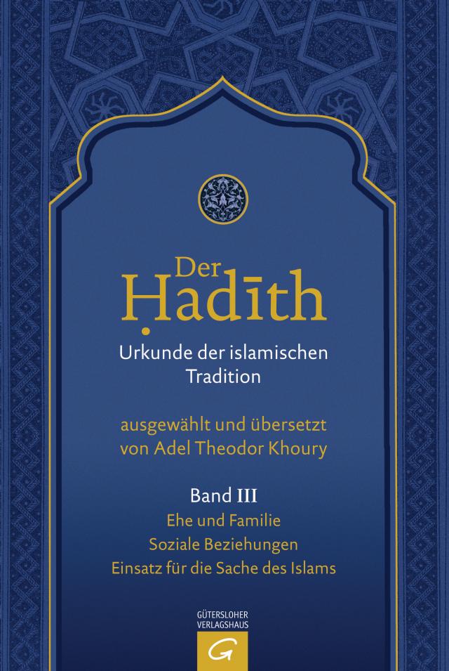 Der Hadith. Quelle der islamischen Tradition / Ehe und Familie. Soziale Beziehungen. Einsatz für die Sache des Islams