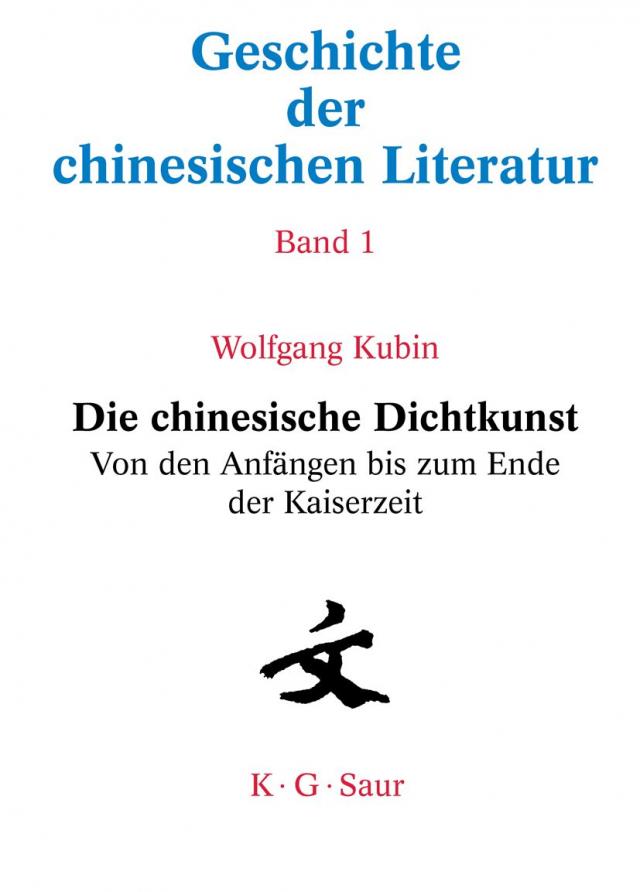 Geschichte der chinesischen Literatur / Die chinesische Dichtkunst. Von den Anfängen bis zum Ende der Kaiserzeit