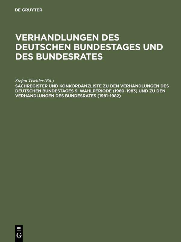 Verhandlungen des Deutschen Bundestages und des Bundesrates / Sachregister und Konkordanzliste zu den Verhandlungen des Deutschen Bundestages 9. Wahlperiode (1980–1983) und zu den Verhandlungen des Bundesrates (1981–1982)