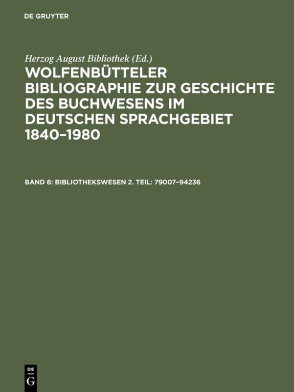 Wolfenbütteler Bibliographie zur Geschichte des Buchwesens im deutschen... / Bibliothekswesen 2. Teil: 79007–94236