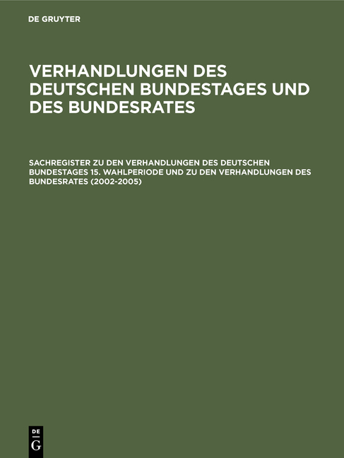 Verhandlungen des Deutschen Bundestages und des Bundesrates / Sachregister zu den Verhandlungen des Deutschen Bundestages 15. Wahlperiode und zu den Verhandlungen des Bundesrates (2002–2005)