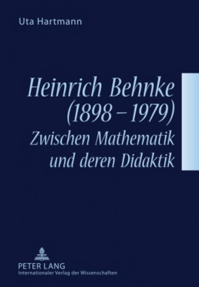 Heinrich Behnke (1898-1979) ¿ Zwischen Mathematik und deren Didaktik