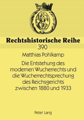 Die Entstehung des modernen Wucherrechts und die Wucherrechtsprechung des Reichsgerichts zwischen 1880 und 1933