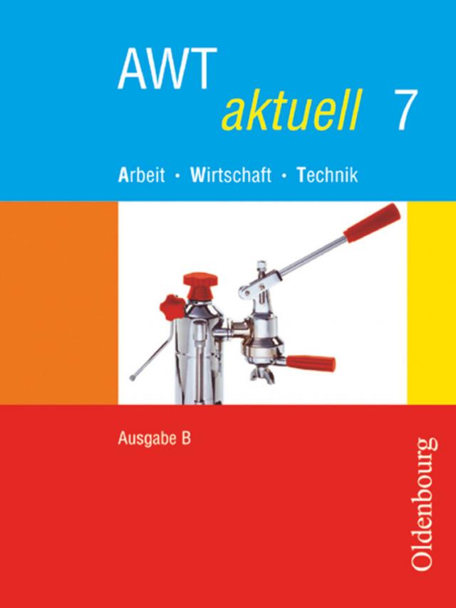 AWT aktuell - Arbeit - Wirtschaft - Technik - Ausgabe B für Mittelschulen in Bayern - Band 7