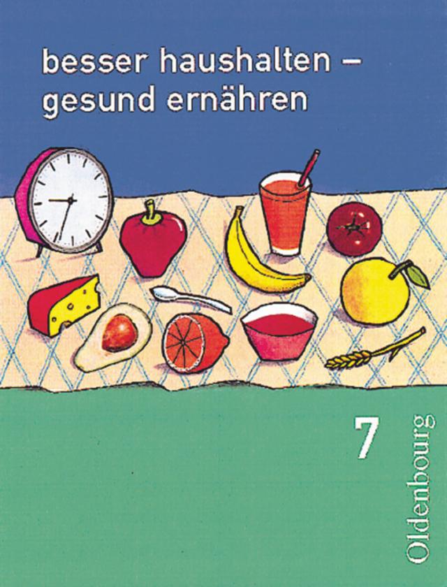 Besser haushalten - gesund ernähren - Für Realschulen in Bayern - 7. Jahrgangsstufe