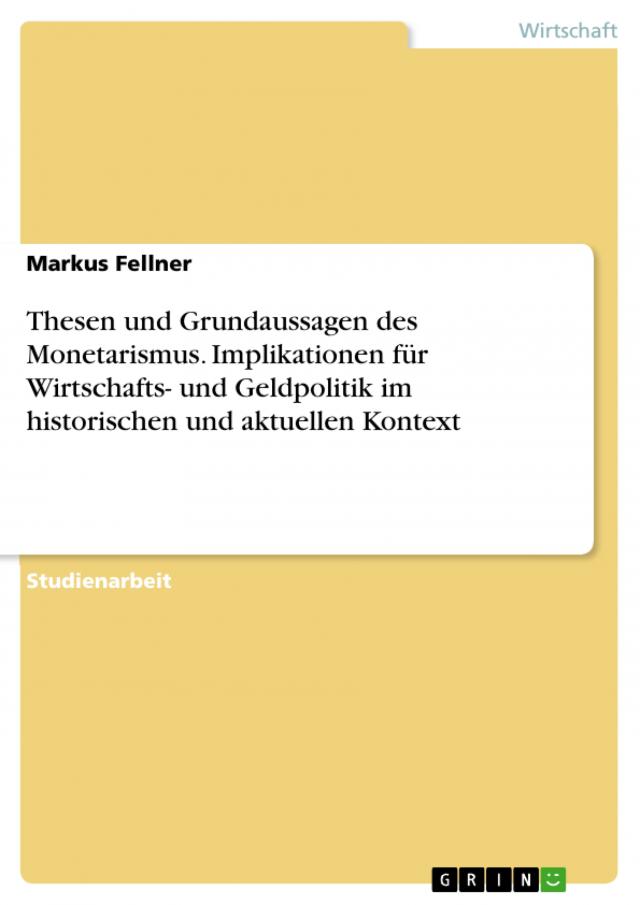 Thesen und Grundaussagen des Monetarismus. Implikationen für Wirtschafts- und Geldpolitik im historischen und aktuellen Kontext