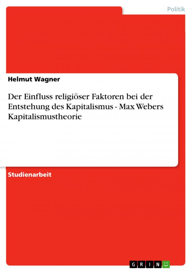Der Einfluss religiöser Faktoren bei der Entstehung des Kapitalismus - Max Webers Kapitalismustheorie