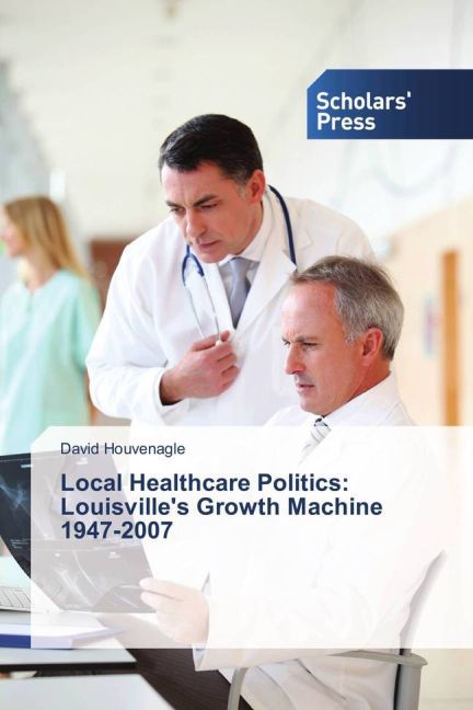 Local Healthcare Politics: Louisville's Growth Machine 1947-2007