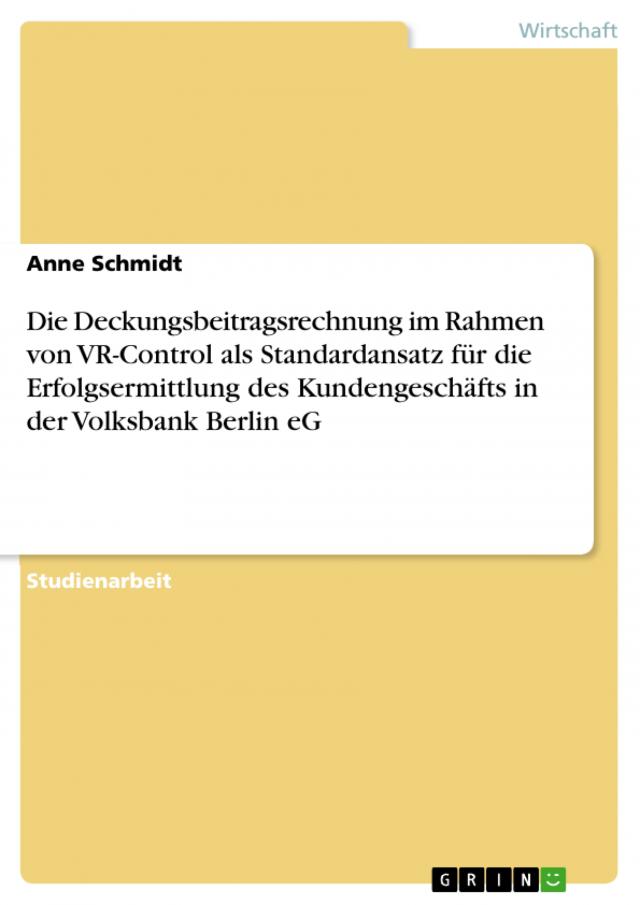 Die Deckungsbeitragsrechnung im Rahmen von VR-Control als Standardansatz für die Erfolgsermittlung des Kundengeschäfts in der Volksbank Berlin eG