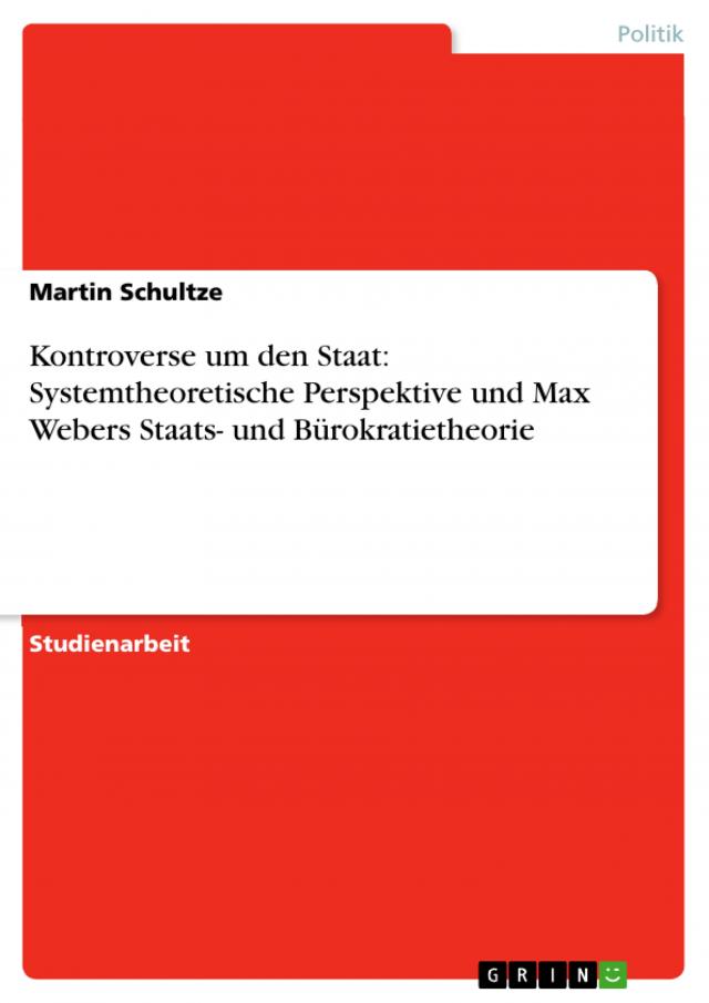 Kontroverse um den Staat: Systemtheoretische Perspektive und Max Webers Staats- und Bürokratietheorie