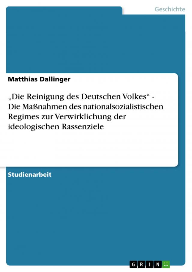 „Die Reinigung des Deutschen Volkes“ - Die Maßnahmen des nationalsozialistischen Regimes zur Verwirklichung der ideologischen Rassenziele