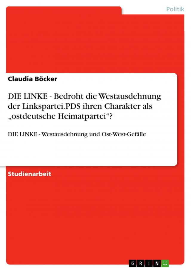 DIE LINKE - Bedroht die Westausdehnung der Linkspartei.PDS ihren Charakter als „ostdeutsche Heimatpartei“?