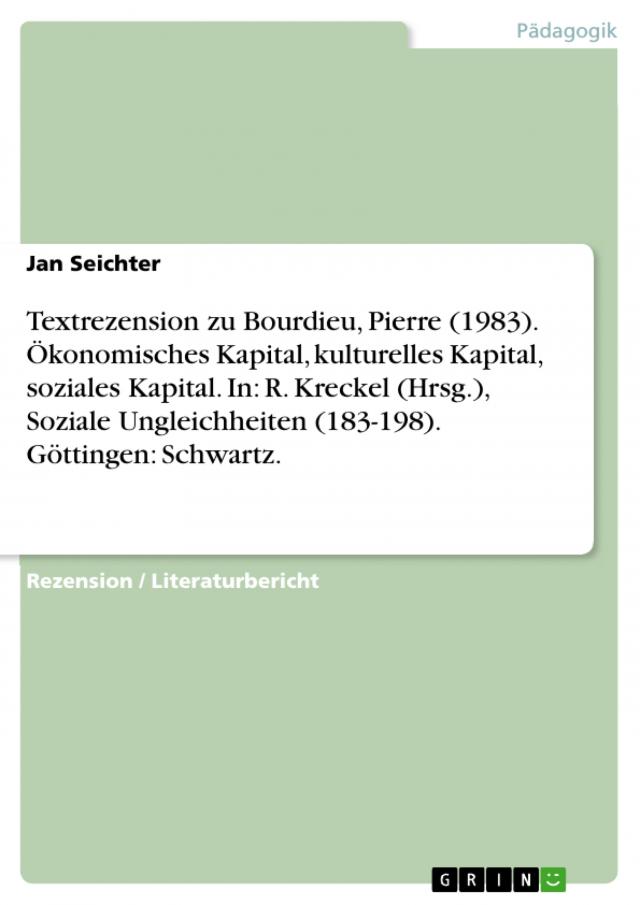 Textrezension zu Bourdieu, Pierre (1983). Ökonomisches Kapital, kulturelles Kapital, soziales Kapital. In: R. Kreckel (Hrsg.), Soziale Ungleichheiten (183-198). Göttingen: Schwartz.