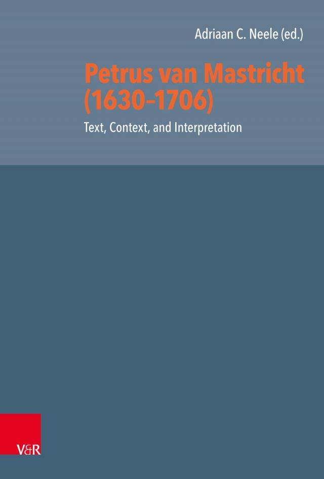 Petrus van Mastricht (1630-1706): Text, Context, and Interpretation
