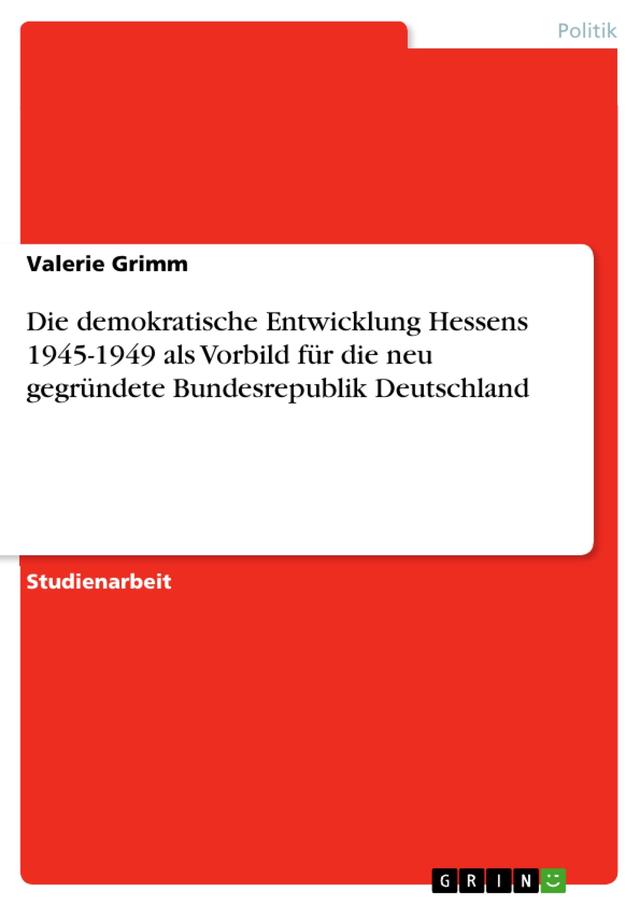 Die demokratische Entwicklung Hessens 1945-1949 als Vorbild für die neu gegründete Bundesrepublik Deutschland