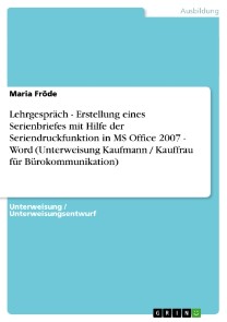 Lehrgespräch - Erstellung eines Serienbriefes mit Hilfe der Seriendruckfunktion in MS Office 2007 - Word (Unterweisung Kaufmann / Kauffrau für Bürokommunikation)