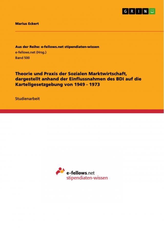 Theorie und Praxis der Sozialen Marktwirtschaft, dargestellt anhand der Einflussnahmen des BDI auf die Kartellgesetzgebung von 1949 - 1973