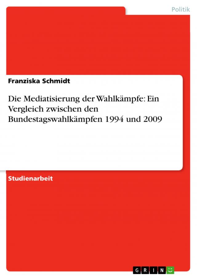 Die Mediatisierung der Wahlkämpfe: Ein Vergleich zwischen den Bundestagswahlkämpfen 1994 und 2009
