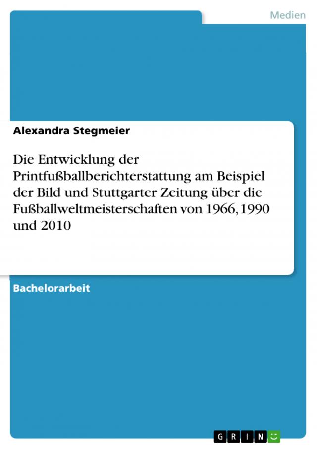 Die Entwicklung der Printfußballberichterstattung am Beispiel der Bild und Stuttgarter Zeitung über die Fußballweltmeisterschaften von 1966, 1990 und 2010