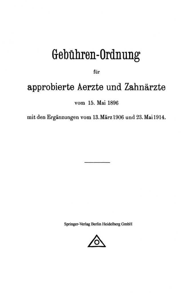 Gebühren-Ordnung für approbierte Aerzte und Zahnärzte vom 15. Mai 1896 mit den Ergänzungen vom 13. März 1906 und 23. Mai 1914