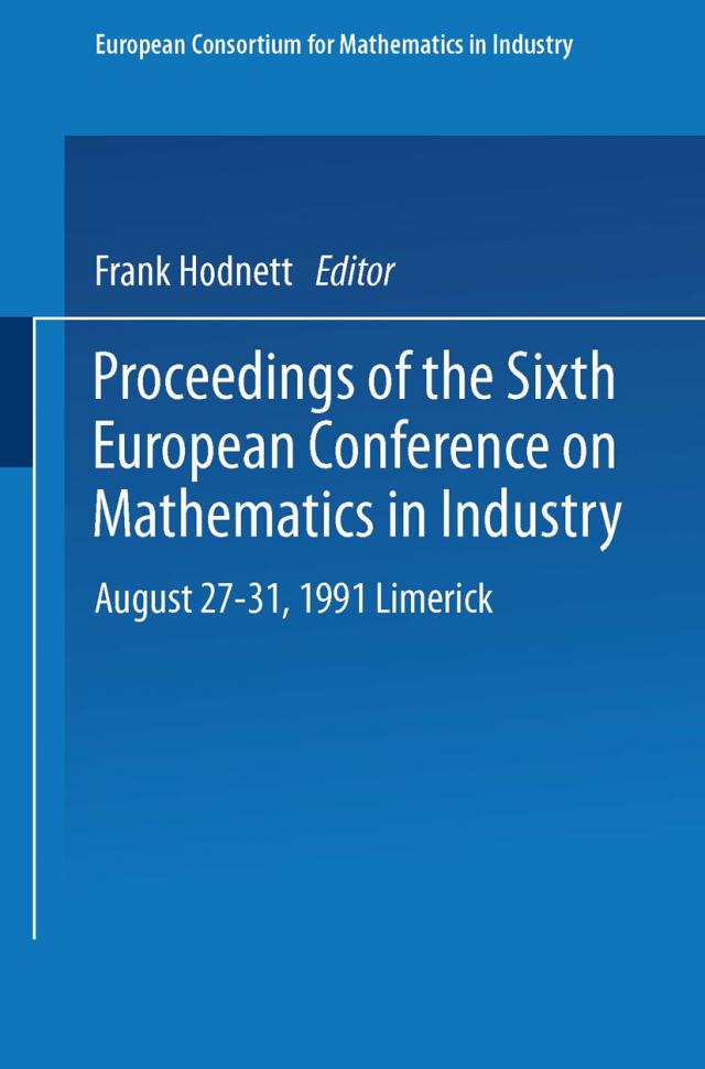 Proceedings of the Sixth European Conference on Mathematics in Industry August 27–31, 1991 Limerick