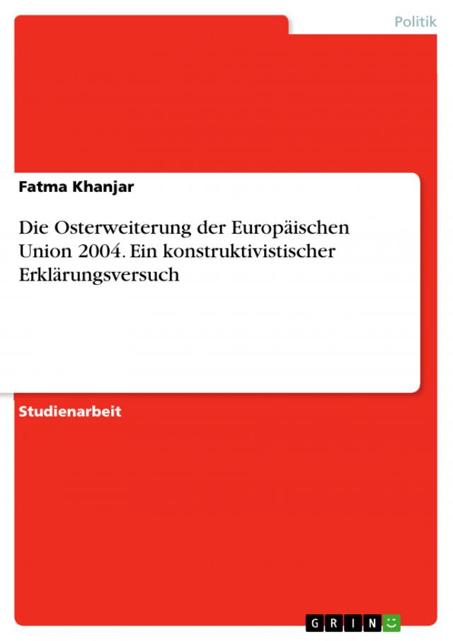 Die Osterweiterung der Europäischen Union 2004. Ein konstruktivistischer Erklärungsversuch