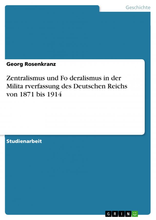 Zentralismus und Föderalismus in der Militärverfassung des Deutschen Reichs von 1871 bis 1914