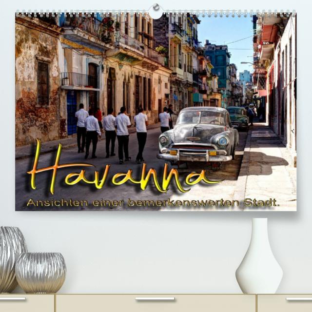 Havanna - Ansichten einer bemerkenswerten Stadt (Premium, hochwertiger DIN A2 Wandkalender 2022, Kunstdruck in Hochglanz)
