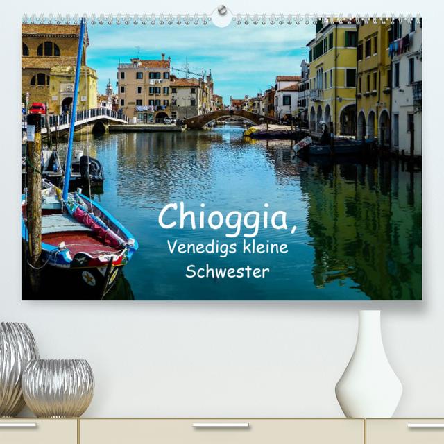 Chioggia - Venedigs kleine Schwester (Premium, hochwertiger DIN A2 Wandkalender 2022, Kunstdruck in Hochglanz)