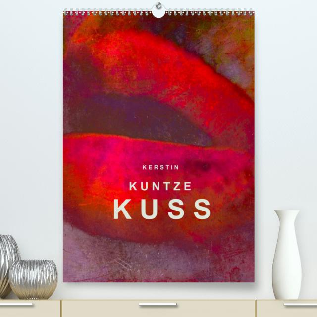 KERSTIN KUNTZE KUSS (Premium, hochwertiger DIN A2 Wandkalender 2022, Kunstdruck in Hochglanz)