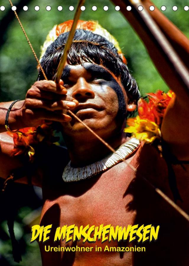 DIE MENSCHENWESEN - Ureinwohner in Amazonien (Tischkalender 2022 DIN A5 hoch)