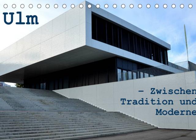 Ulm – Zwischen Tradition und Moderne (Tischkalender 2022 DIN A5 quer)