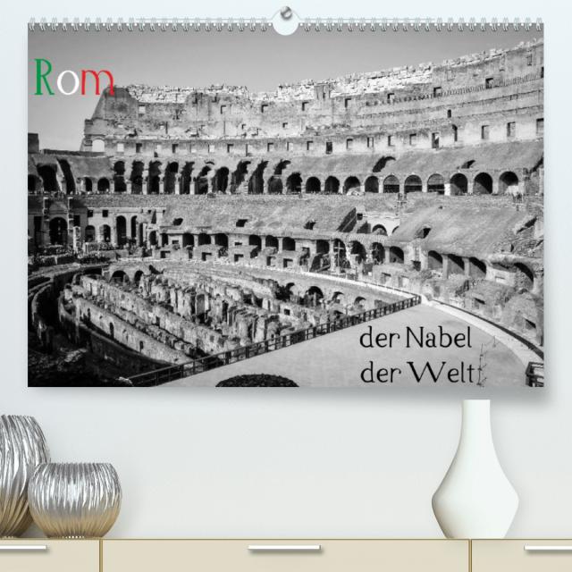 Rom - der Nabel der Welt (Premium, hochwertiger DIN A2 Wandkalender 2022, Kunstdruck in Hochglanz)
