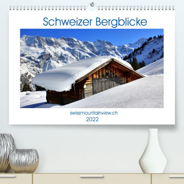 Schweizer Bergblicke (Premium, hochwertiger DIN A2 Wandkalender 2022, Kunstdruck in Hochglanz)