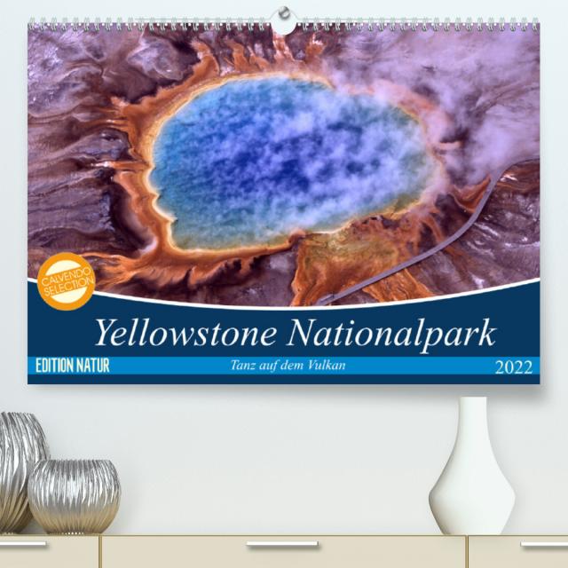 Yellowstone Nationalpark. Tanz auf dem Vulkan (Premium, hochwertiger DIN A2 Wandkalender 2022, Kunstdruck in Hochglanz)