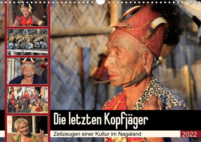 Die letzten Kopfjäger - Zeitzeugen einer Kultur im Nagaland (Wandkalender 2022 DIN A3 quer)