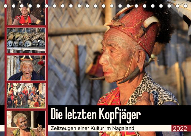 Die letzten Kopfjäger - Zeitzeugen einer Kultur im Nagaland (Tischkalender 2022 DIN A5 quer)