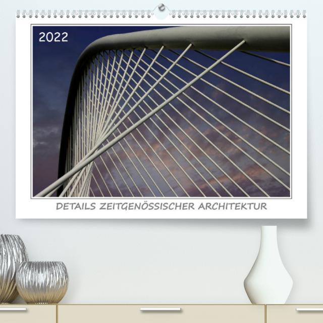 Details zeitgenössischer Architektur (Premium, hochwertiger DIN A2 Wandkalender 2022, Kunstdruck in Hochglanz)