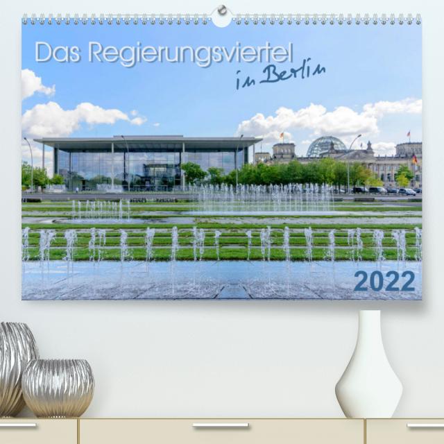 Das Regierungsviertel in Berlin (Premium, hochwertiger DIN A2 Wandkalender 2022, Kunstdruck in Hochglanz)