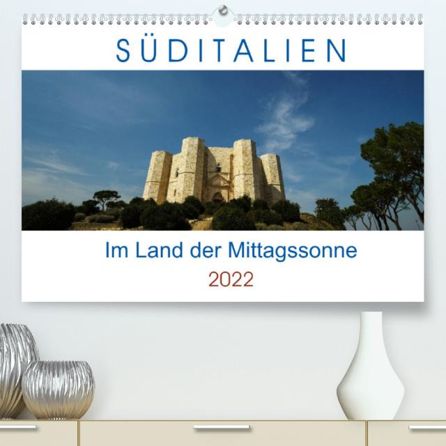 Süditalien - Im Land der Mittagssonne (Premium, hochwertiger DIN A2 Wandkalender 2022, Kunstdruck in Hochglanz)