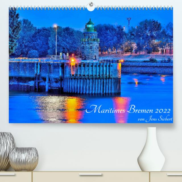 Maritimes Bremen 2022 (Premium, hochwertiger DIN A2 Wandkalender 2022, Kunstdruck in Hochglanz)