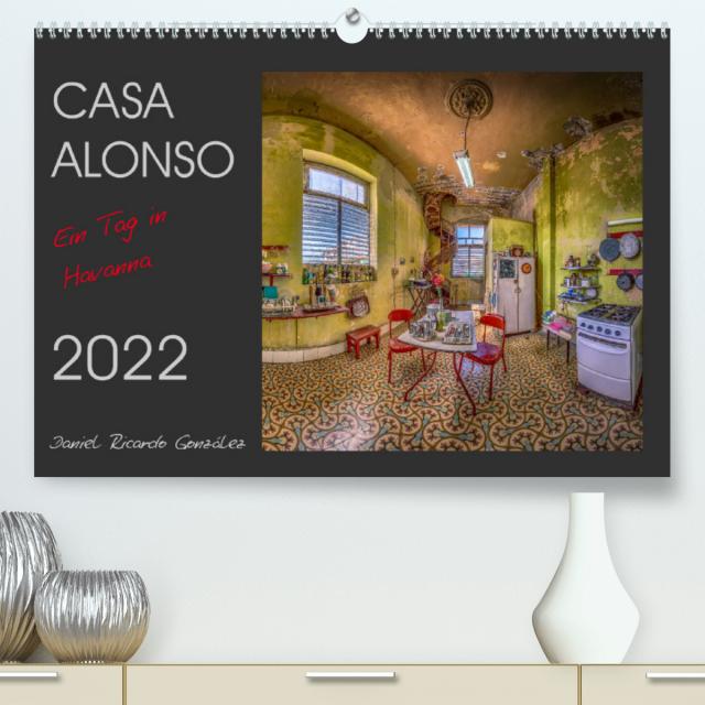 CASA ALONSO - Ein Tag in Havanna (Premium, hochwertiger DIN A2 Wandkalender 2022, Kunstdruck in Hochglanz)