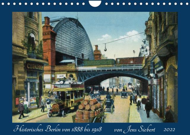 Historisches Berlin von 1888 bis 1918 (Wandkalender 2022 DIN A4 quer)