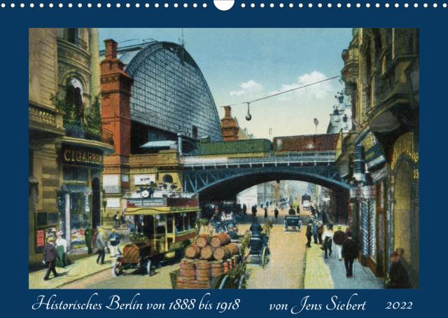 Historisches Berlin von 1888 bis 1918 (Wandkalender 2022 DIN A3 quer)